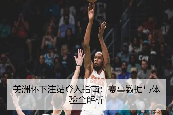 美洲杯下注站登入指南：赛事数据与体验全解析